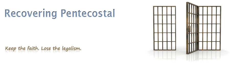 Recovering Pentecostal - Keep the faith. Lose the legalism.